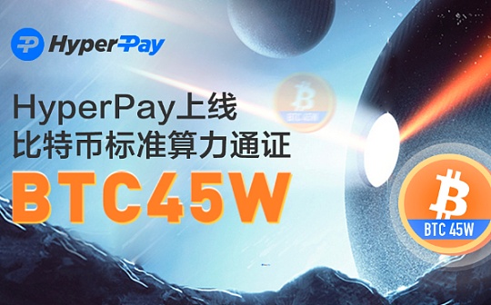 HyperPay上线比特币标准算力币BTC45W 牛市上车机会不容错过